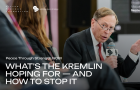 What’s the Kremlin Hoping For - and How to Stop it